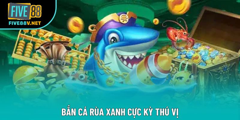 Bắn cá rùa xanh cực kỳ thú vị Bắn cá rùa xanh cực kỳ thú vị