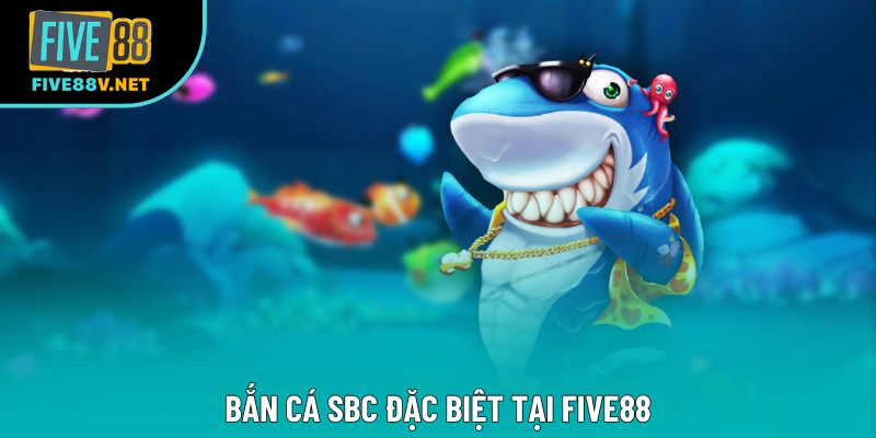 Bắn cá SBC đặc biệt tại Five88 Bắn cá SBC đặc biệt tại Five88