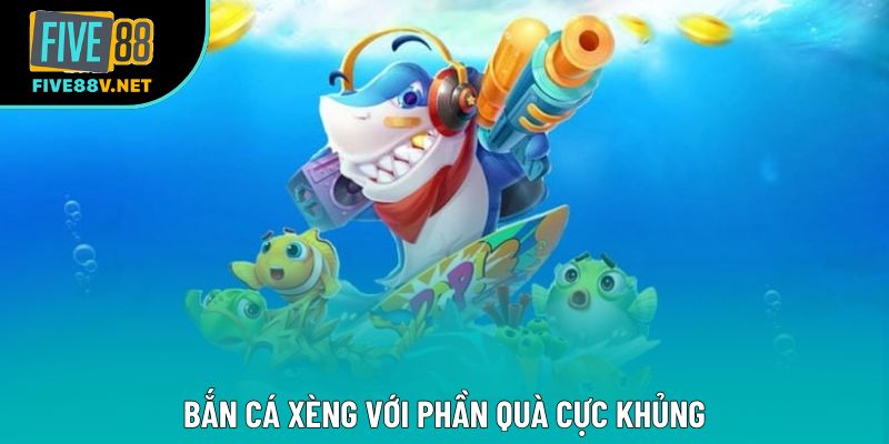 Bắn cá xèng với phần quà cực khủng