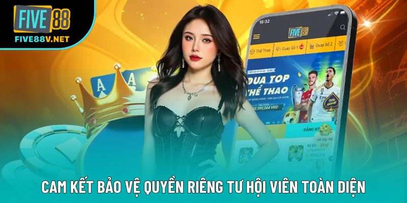 Cam kết bảo vệ quyền riêng tư hội viên toàn diện Cam kết bảo vệ quyền riêng tư hội viên toàn diện