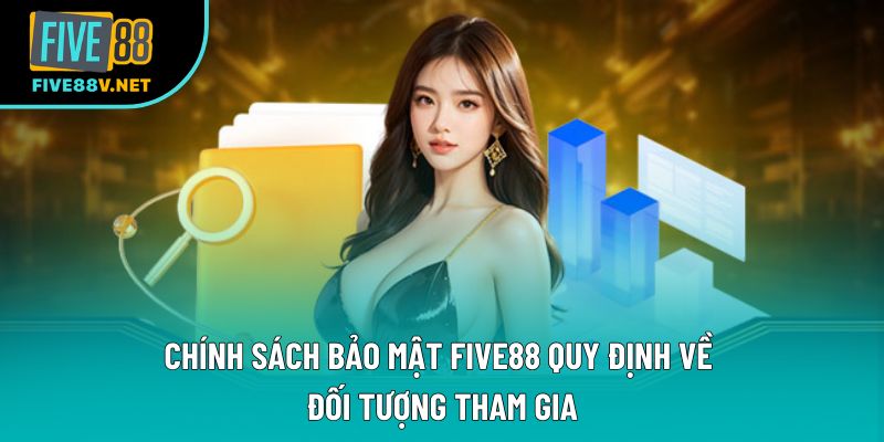 Chính sách bảo mật Five88 quy định về đối tượng tham gia