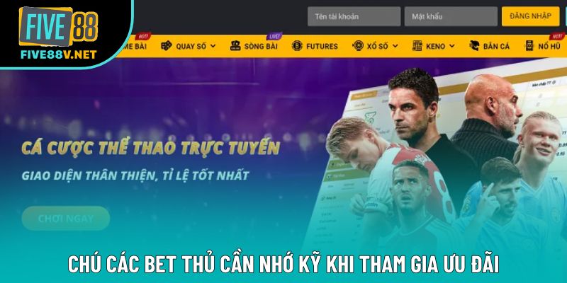 Chú các bet thủ cần nhớ kỹ khi tham gia ưu đãi