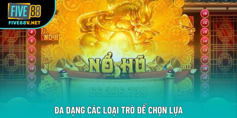 Đa dạng các loại trò để chọn lựa