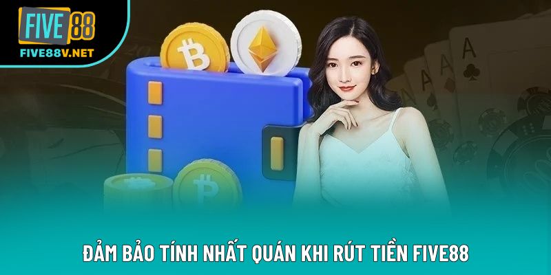 Đảm bảo tính nhất quán khi rút tiền Five88