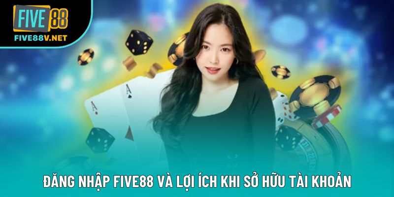 Đăng nhập Five88 và lợi ích khi sở hữu tài khoản Đăng nhập Five88 và lợi ích khi sở hữu tài khoản