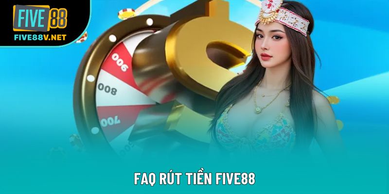 FAQ rút tiền Five88