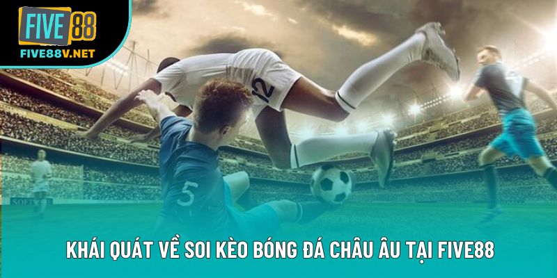 Khái quát về soi kèo bóng đá châu âu tại five88 Khái quát về soi kèo bóng đá châu âu tại five88