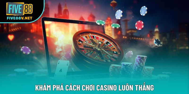 Khám phá cách chơi casino luôn thắng Khám phá cách chơi casino luôn thắng