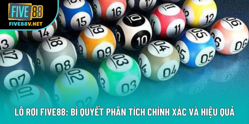 Lô Rơi Five88: Bí Quyết Phân Tích Chính Xác Và Hiệu Quả