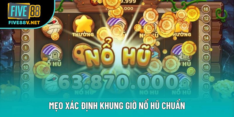 Mẹo xác định khung giờ nổ hũ chuẩn