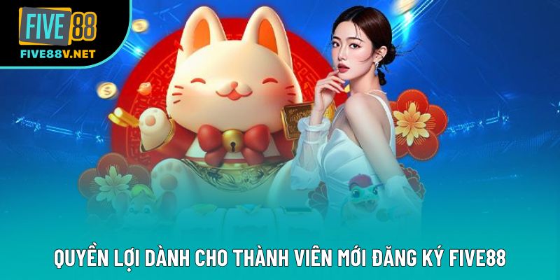 Quyền lợi dành cho thành viên mới đăng ký Five88