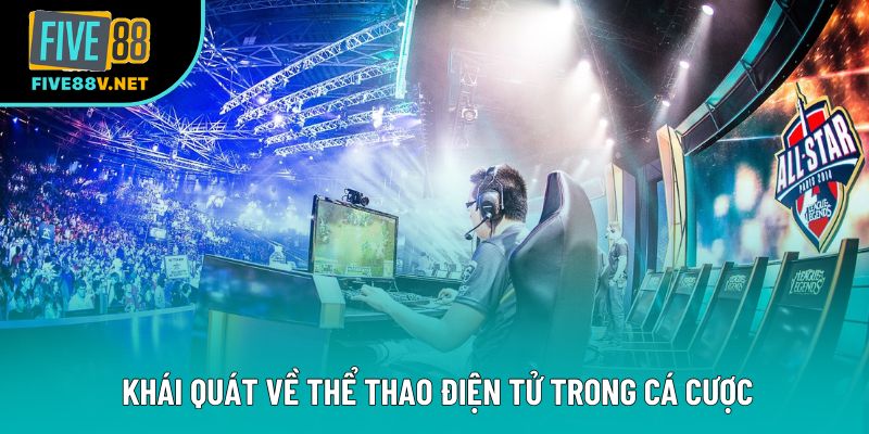 Khái quát về thể thao điện tử trong cá cược