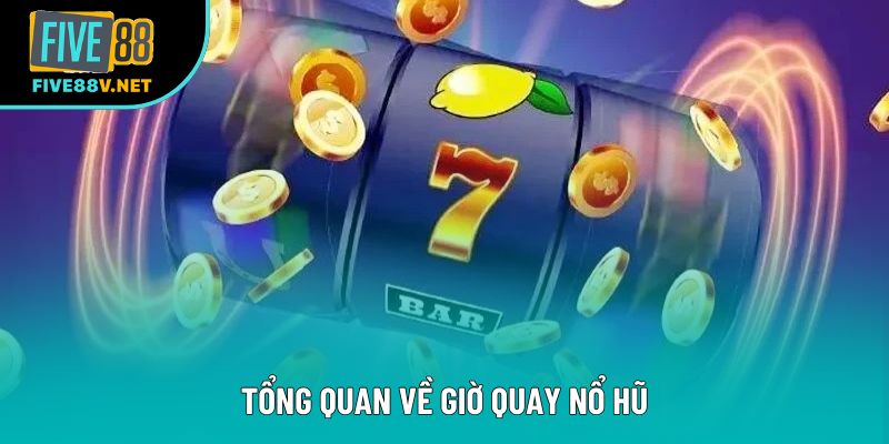 Tổng quan về giờ quay nổ hũ